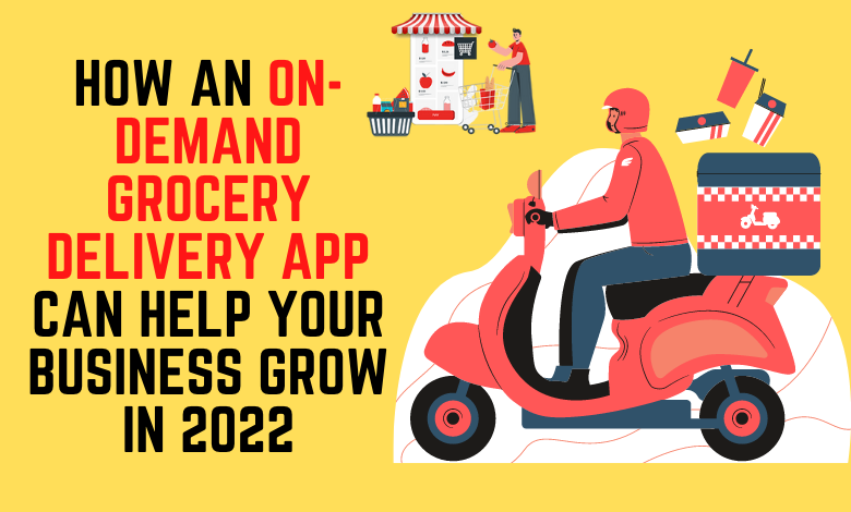 How an On-Demand Grocery Delivery App Can Help Your Business Grow In 2022