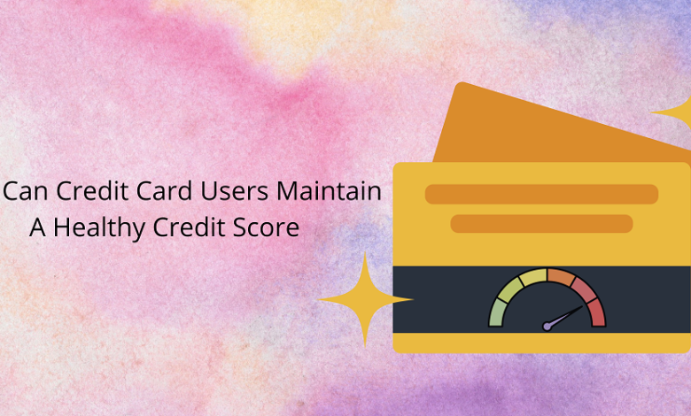 How Can Credit Card Users Maintain A Healthy Credit Score