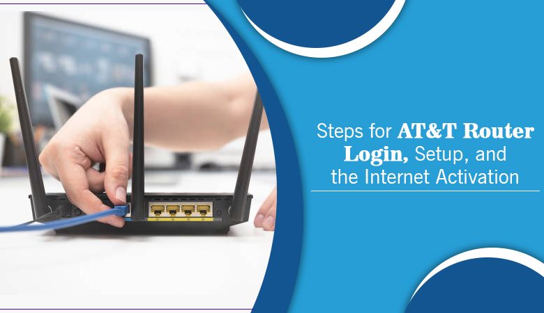 Steps for AT&T Router Login, Setup, and the Internet Activation