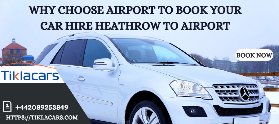 Why Choose airport To Book Your Car Hire Heathrow To Airport