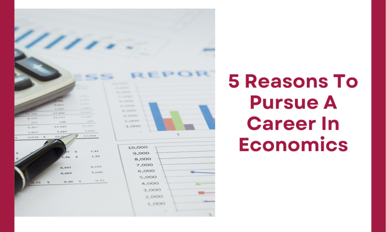 5 Reasons To Pursue A Career In Economics