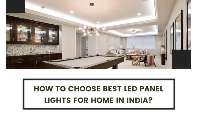 How to Choose Best LED Panel Lights for Home in India?