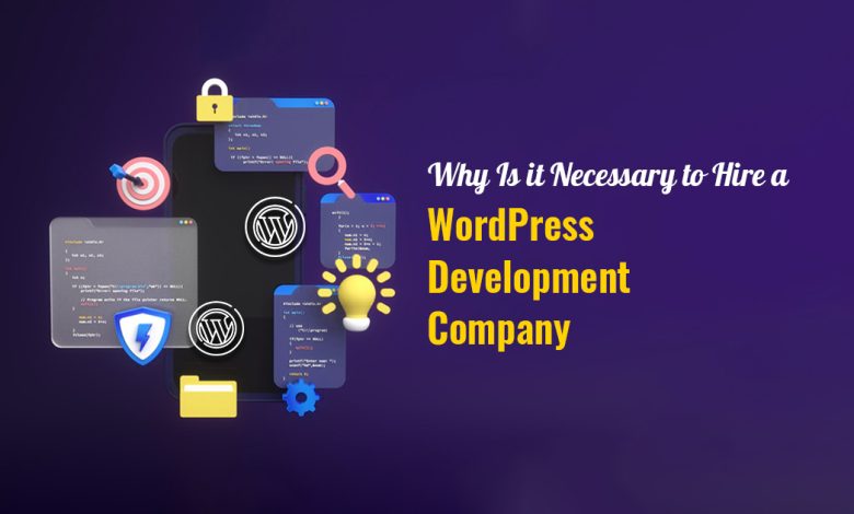 Why Is it Necessary to Hire a WordPress Development Company