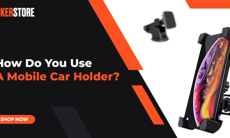 How To Use A Mobile Car Holder