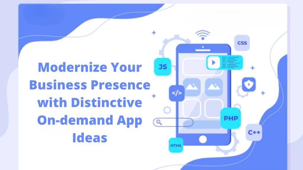 Modernize Your Business Presence with Distinctive On-demand App Ideas