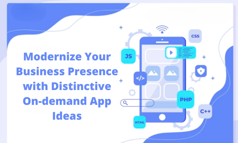 Modernize Your Business Presence with Distinctive On-demand App Ideas