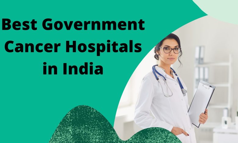 Best Government Cancer Hospitals in India