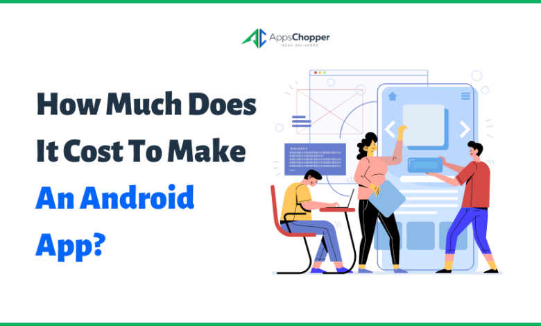 How Much Does It Cost To Make An Android App