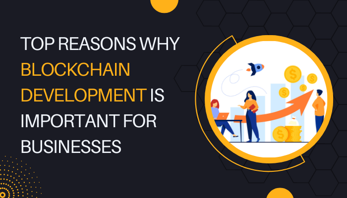 Top Reasons Why Blockchain Development Is Important For Businesses